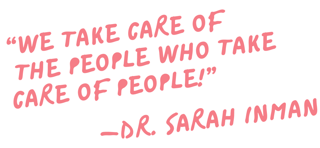 We take care of the people who take care of people! - Dr. Sarah Inman